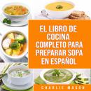 [Spanish] - El Libro De Cocina Completo Para Preparar Sopa En Español Audiobook