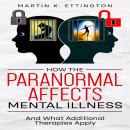 How the Paranormal Affects Mental Illness: And What Additional Therapies Apply Audiobook