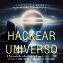 [Portuguese] - Hackear o Universo: A Fórmula Revolucionária Para Realizar Seus sonhos e Liberar Seu  Audiobook