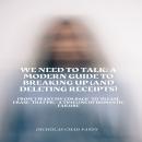 We Need to Talk: A Modern Guide to Breaking Up (And Deleting Receipts): From “I Want My CDs Back” to “Please THAT PIC' A Timeline of Romantic Failure Audiobook