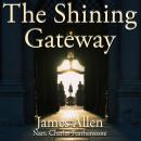 The Shining Gateway: A simple and practical guide to meditation by the author of As A Man Thinketh Audiobook