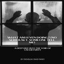 What Am I Even Doing? (No Seriously, Someone Tell Me): A Deep Dive into the Void of Uncertainty Audiobook