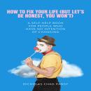 'How to Fix Your Life (But Let’s Be Honest, You Won’t)': A Self-Help Book for People Who Have No Intention of Changing Audiobook