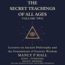 The Secret Teachings of All Ages Volume 2: Lectures on Ancient Philosophy and the Foundations of Eso Audiobook