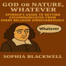 God or Nature, Whatever: Spinoza's Guide to Getting Excommunicated from Every Religion Simultaneousl Audiobook