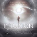 [Spanish] - Intuición: 5 Claves Para Despertar El Tercer Ojo y Ampliar La Percepción Espiritual Audiobook