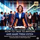 Cover of How To Talk To Anyone And Make Them Listen: Master Small Talk, Deep Conversations, And Persuasive Communication To Win People Over
