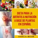 [Spanish] - Dieta para la artritis & Nutrición a base de plantas En Español Audiobook