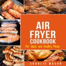 Air Fryer Cookbook: For Quick and Healthy Meals Audiobook