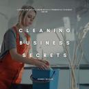 Cleaning Business Secrets: Launch and Scale a Residential & Commercial Cleaning Empire Audiobook