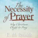The Necessity of Prayer: Why Christians Ought to Pray Audiobook