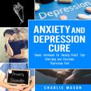 Anxiety and Depression Cure: Simple Workbook for Anxiety Relief, Stop Worrying and Overcome Depressi Audiobook