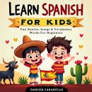 Learn Spanish for Kids. Fun Stories, Songs & Vocabulary Words For Beginners: Simple Language Lessons Audiobook