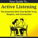 Your Guide to Active Listening: The Essential Skill That Builds Trust, Respect, and Connection Audiobook