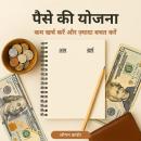 [Hindi] - पैसे की योजना (Money Planning): कम खर्च करें और ज़्यादा बचत करें (Spend Less and Save More Audiobook