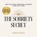 The Sobriety Secret: Why Quitting Drinking Is Easier Than You Think Audiobook