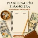 Planificación Financiera: Gasta Menos y Ahorra Más Audiobook