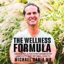 The Wellness Formula: Unlocking a Doctor’s Secrets to Longevity and Optimal Health Audiobook
