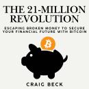 The 21-Million Revolution: Escaping Broken Money To Secure Your Financial Future with Bitcoin Audiobook