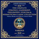 The Complete Strategy, Leadership, Philosophy, Stoicism & Hermeticism Classic Collection: The Art of Audiobook