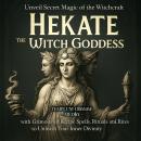 Cover of Hekate the Witch Goddess: Unveil Secret Magic of the Witchcraft Queen, with Grimoire of Recipe Spells, Rituals and Rites to Unleash Your Inner Divinity