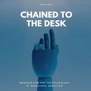 Chained To The Desk: Workaholism And The Psychology of Behavioral Addiction Audiobook