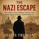 The Nazi Escape: How Catholic Clergy, Intelligence Agencies, and Perón's Regime Helped the Third Rei Audiobook