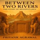Between Two Rivers: The Story of Mesopotamia Audiobook