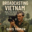 Broadcasting Vietnam: Media, Public Opinion, And The Rise Of The American Antiwar Movement Audiobook