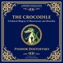 The Crocodile: A Satirical Tale of Absurdity, Society, and Human Delusion Audiobook