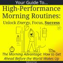 Your Guide to High-Performance Morning Routines: Unlock Energy, Focus, Success Audiobook