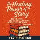The Healing Power of Story: How Reading and Storytelling Boost Mental and Emotional Well-Being Audiobook