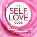 The Self Love Code: A Survivor's Guide to Healing Your Whole Self From Toxic Relationships Audiobook