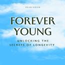 Forever Young: Unlocking The Secrets of Longevity Audiobook