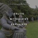 Celtic Mythology Explained: Cú Chulainn, Morrigan, and the Legends of Ancient Ireland Audiobook
