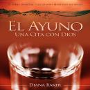 [Spanish] - El Ayuno - Una Cita con Dios: El poder espiritual y los grandes beneficios del ayuno Audiobook