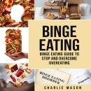 Binge Eating: Binge Eating Guide To Stop And Overcome Overeating Audiobook