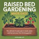 Raised Bed Gardening Made Easy: The Ultimate 5-Week Plan to Build, Plant, and Harvest Your First Thriving Garden Audiobook