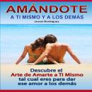 [Spanish] - Amándote a Ti Mismo y a Los Demás: Descubre al arte de amarte a ti mismo tal cual eres p Audiobook