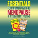 Essentials For Women Over 40 Menopause & Intermittent Fasting: Safely Manage Hormones, Boost Energy, Audiobook