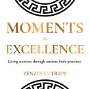 Moments in Excellence: Living stoicism through ancient Stoic practices Audiobook