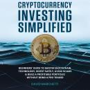 Cryptocurrency Investing Simplified: Beginners' Guide To Master Blockchain Technology, Invest Safely Audiobook