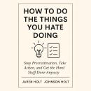 How to Do the Things You Hate Doing: Stop Procrastination, Take Action, and Get the Hard Stuff Done  Audiobook