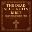 The Dead Sea Scrolls Bible: The Complete Qumran Library of Lost Jewish Manuscripts Unveiling Hidden  Audiobook
