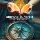 Growth Ignited: A Journey of Self-Discovery and Empowerment Audiobook