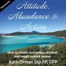 Attitude, Abundance and Action: How to Create Motivation, Mindset and Magic Around Money Audiobook