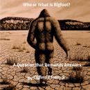 Who or What is Bigfoot: A Question that Demands an Answer Audiobook