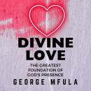 Divine Love: The Greatest Foundation of God's Presence Audiobook