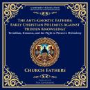 The Anti-Gnostic Fathers: Early Christian Polemics Against ‘Hidden Knowledge’: Tertullian, Irenaeus, Audiobook