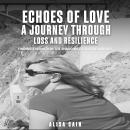 Echoes of Love: A Journey Through Loss and Resilience: Finding Strength in the Shadows of Suicide an Audiobook